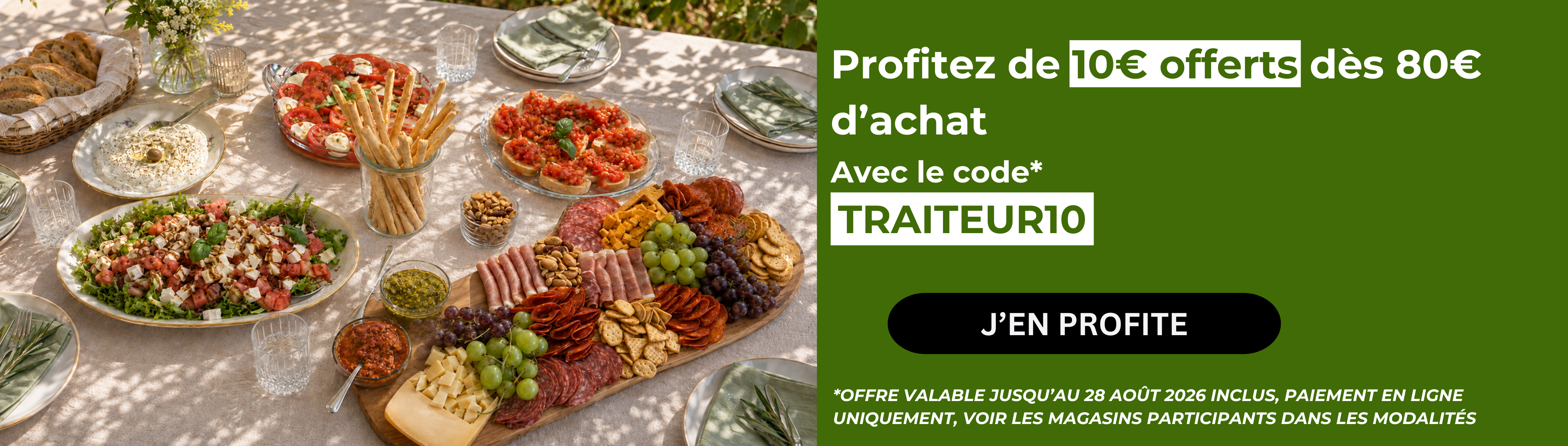 Profitez de 10 € offerts dès 80 € d’achat  Avec le code* TRAITEUR10  J’en profite  Offre valable jusqu’au 28 août 2026 inclus, paiement en ligne uniquement. Voir les magasins participants dans les modalités.