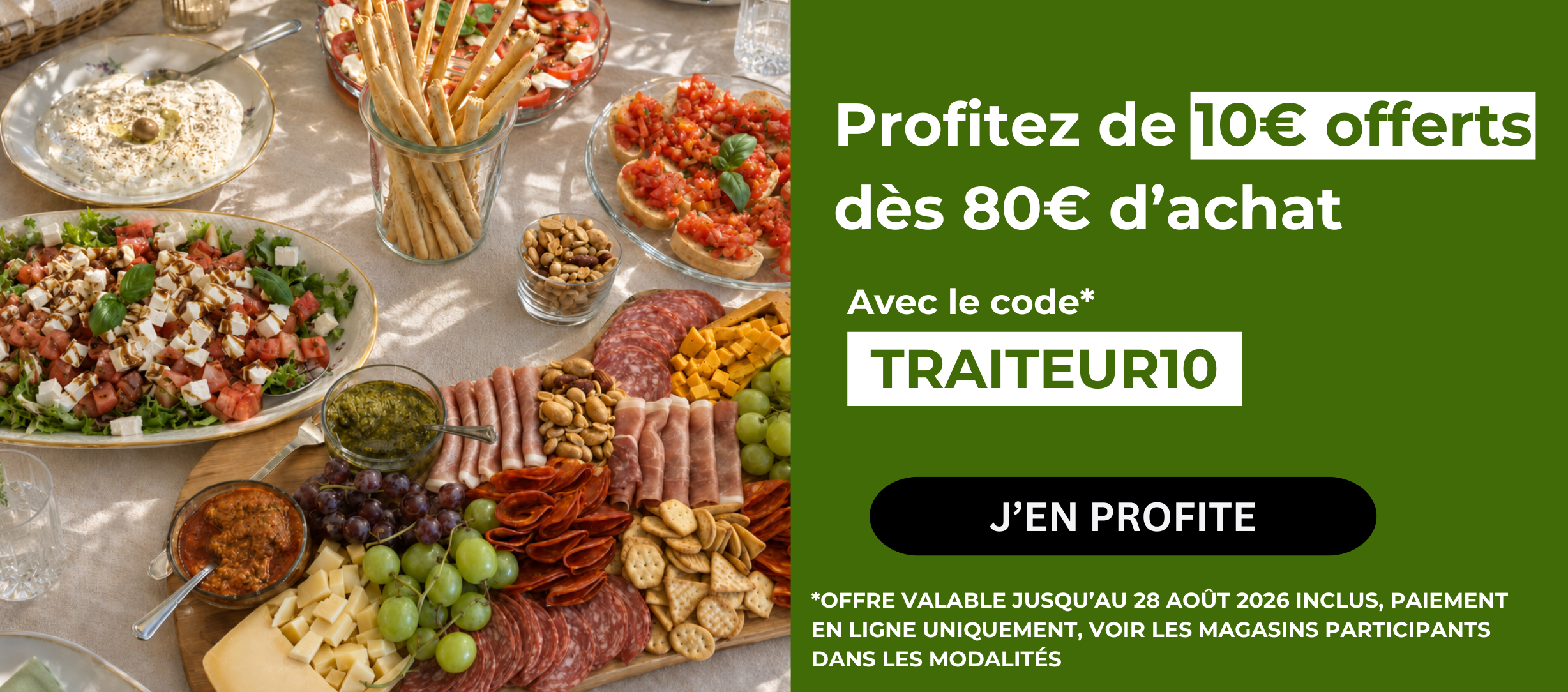 Profitez de 10 € offerts dès 80 € d’achat  Avec le code* TRAITEUR10  J’en profite  Offre valable jusqu’au 28 août 2026 inclus, paiement en ligne uniquement. Voir les magasins participants dans les modalités.
