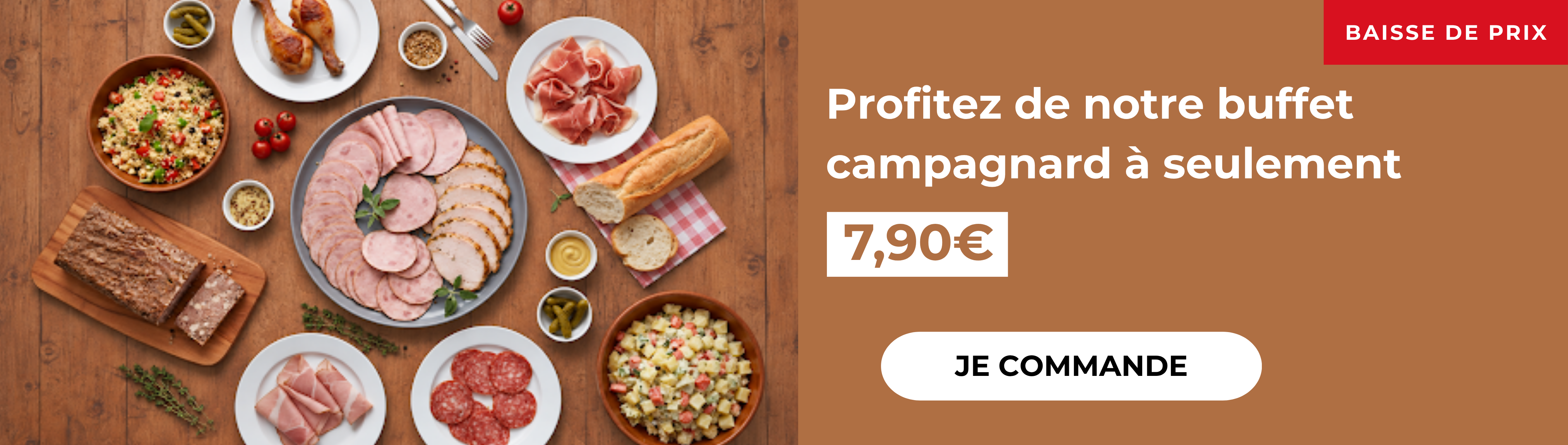 BAISSE DE PRIX Profitez de notre buffet campagnard à seulement 7,90 € JE COMMANDE