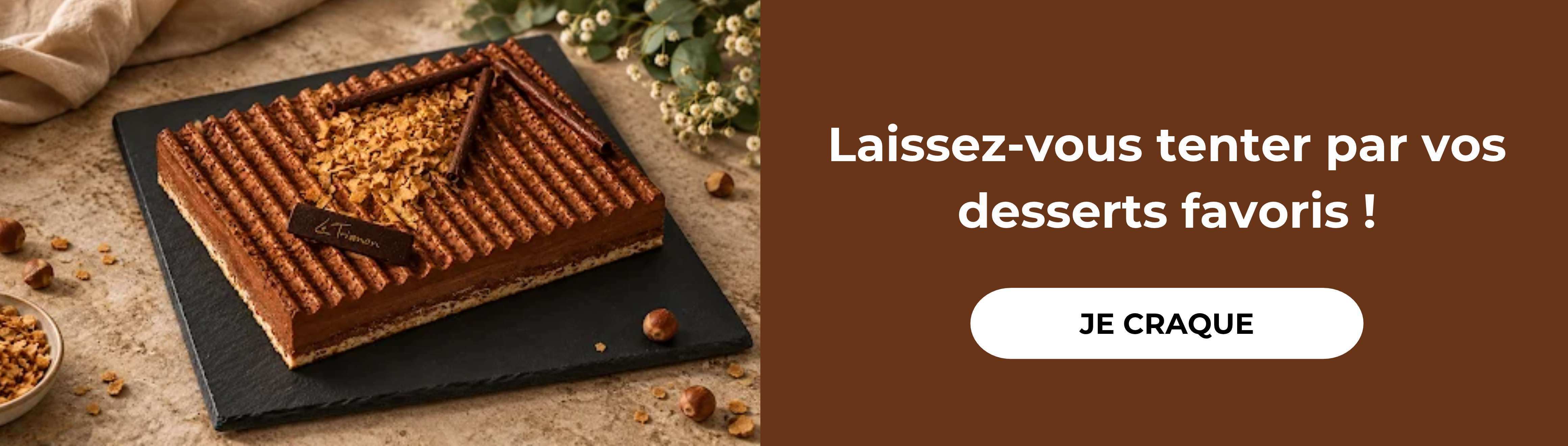 LAISSEZ VOUS TENTER PAR VOS DESSERTS FAVORIS. JE CRAQUE