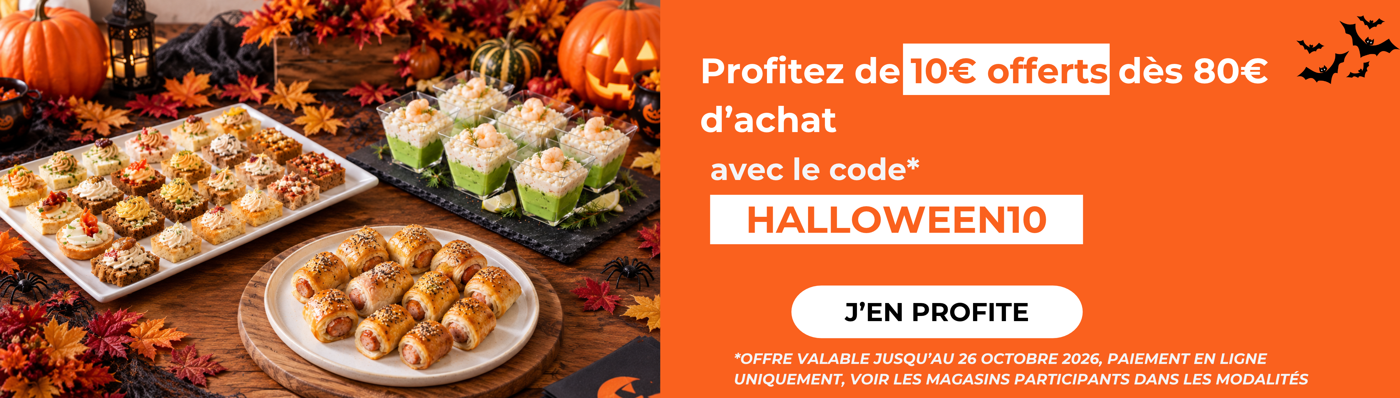 Profitez de 10€ offerts dès 80€ d’achat Avec le code HALLOWEEN10 J’EN PROFITE OFFRE VALABLE JUSQU’AU 26 OCTOBRE  2026, PAIEMENT EN LIGNE UNIQUEMENT, VOIR LES MAGASINS PARTICIPANTS DANS LES MODALITÉS »